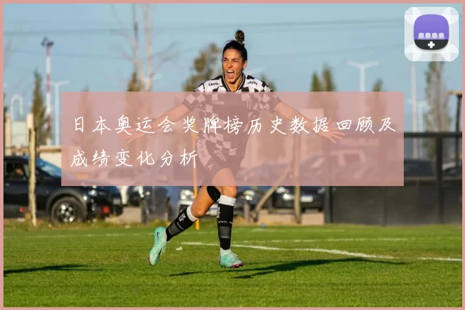 日本奥运会奖牌榜历史数据回顾及成绩变化分析