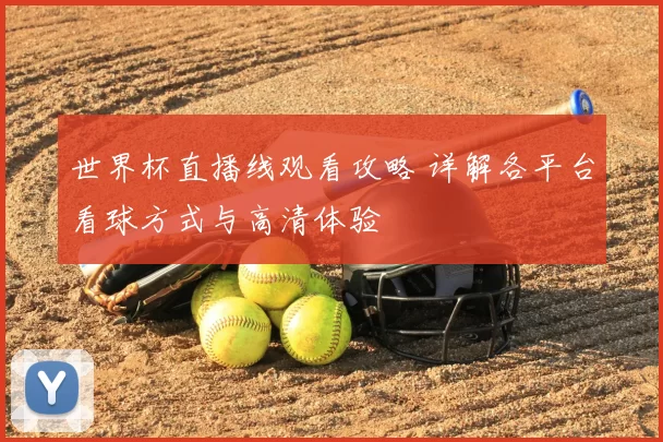 世界杯直播线观看攻略 详解各平台看球方式与高清体验