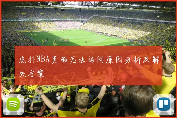 虎扑NBA页面无法访问原因分析及解决方案