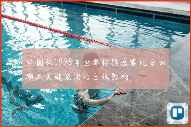 中国队1998年世界杯预选赛比分回顾及关键场次对出线影响