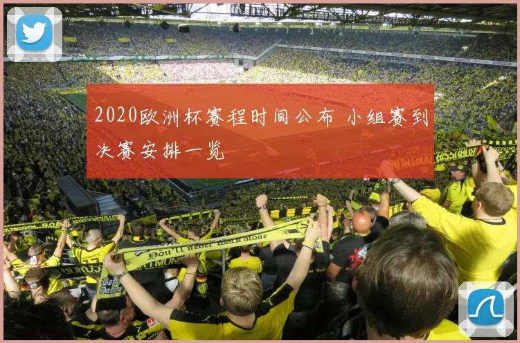 2020欧洲杯赛程时间公布 小组赛到决赛安排一览