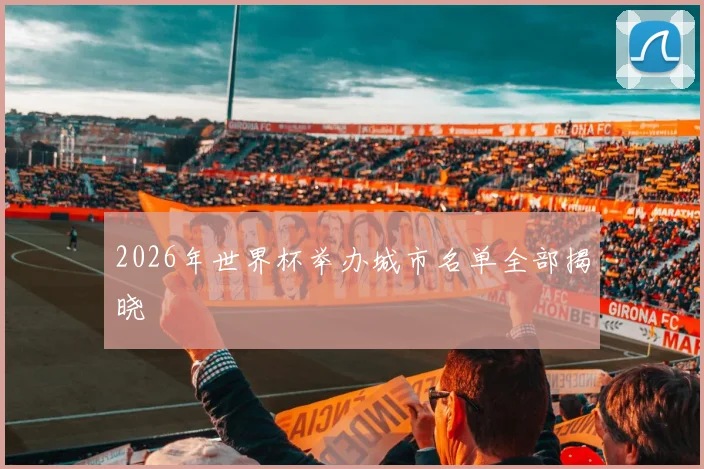2026年世界杯举办城市名单全部揭晓
