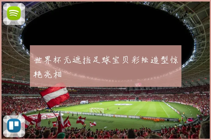 世界杯无遮挡足球宝贝彩绘造型惊艳亮相